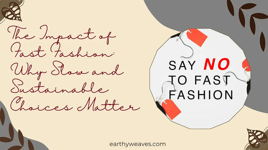 The Impact of Fast Fashion: Why Slow and Sustainable Choices Matter